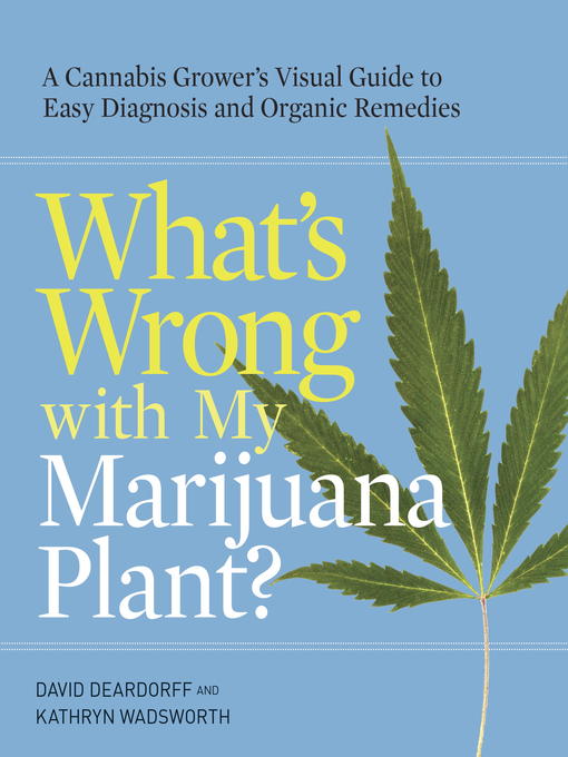 Title details for What's Wrong with My Marijuana Plant? by David Deardorff - Available